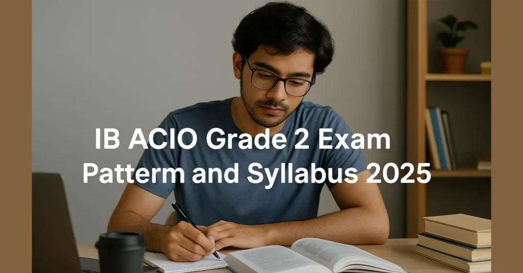 IB ACIO Grade 2 Exam Pattern and Syllabus 2025, What to Expect? 1 IB ACIO Grade 2 Exam Pattern and Syllabus 2025